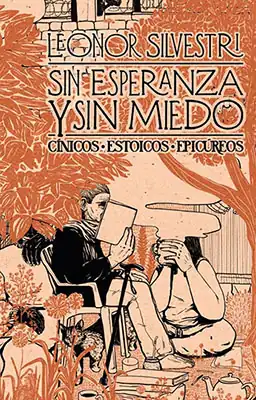 Sin esperanza y sin miedo: Cínicos, estoicos y epicúreos. Leonor Silvestri