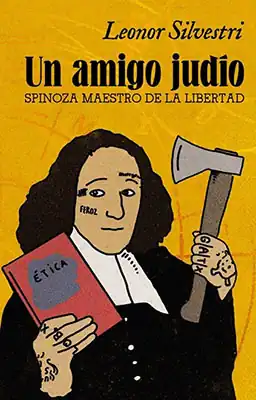 Un Amigo Judío. Spinoza Maestro De La Libertad. Leonor Silvestri.